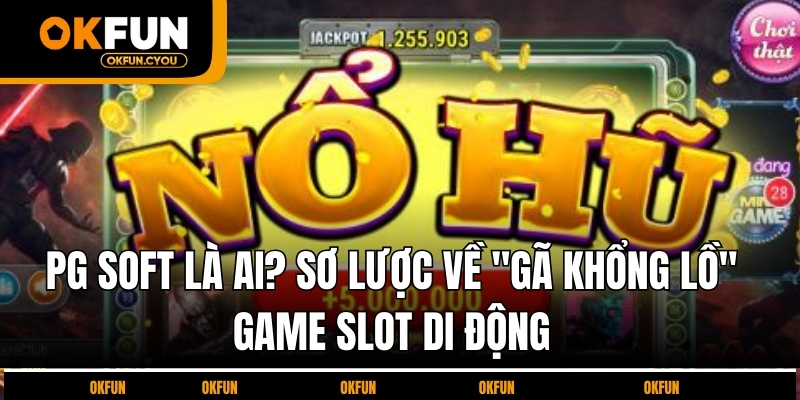 pg-soft-la-ai-so-luoc-ve-ga-khong-lo-game-slot-di-dong