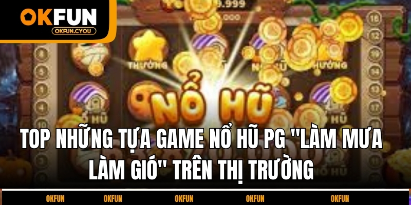 top-nhung-tua-game-no-hu-pg-lam-mua-lam-gio-tren-thi-truong