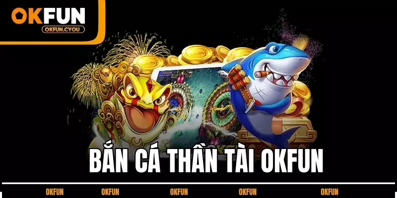 ban-ca-than-tai-okfun
