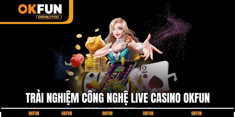 cong-nghe-live-casino-okfun