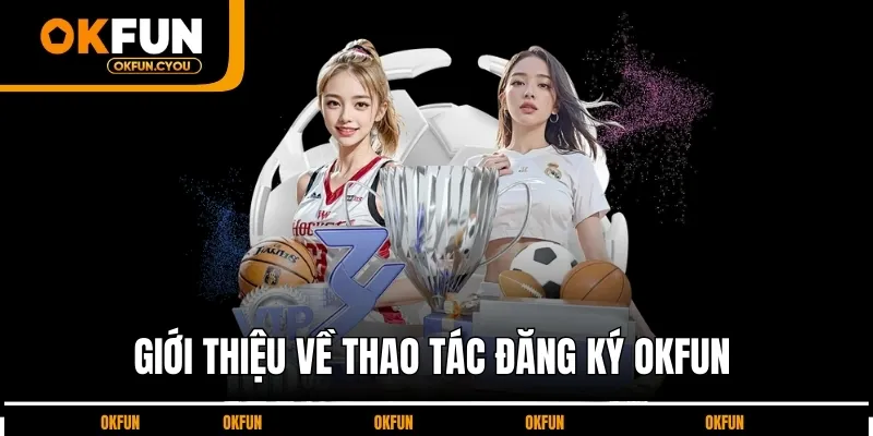 gioi-thieu-ve-thao-tac-dang-ky-okfun