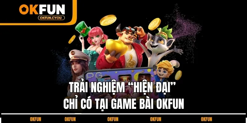 trai-nghiem-hien-dai-chi-co-tai-game-bai-okfun
