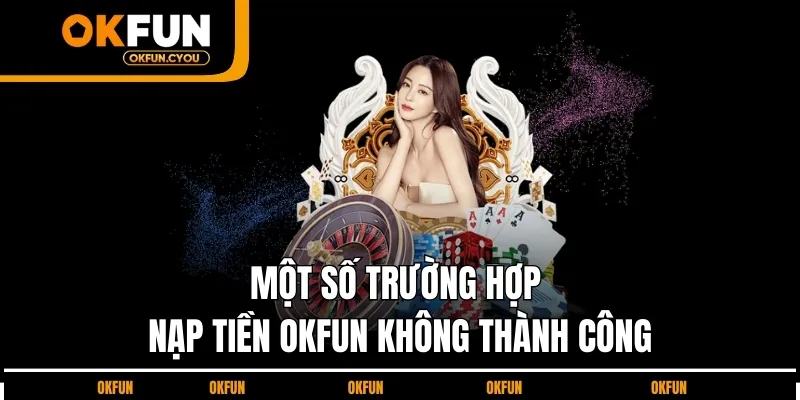 mot-so-truong-hop-nap-tien-okfun-khong-thanh-cong